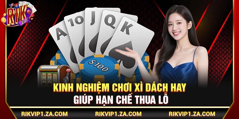Kinh Nghiệm Chơi Xì Dách Hay Giúp Hạn Chế Thua Lỗ 1 Kinh Nghiệm Chơi Xì Dách Hay Giúp Hạn Chế Thua Lỗ
