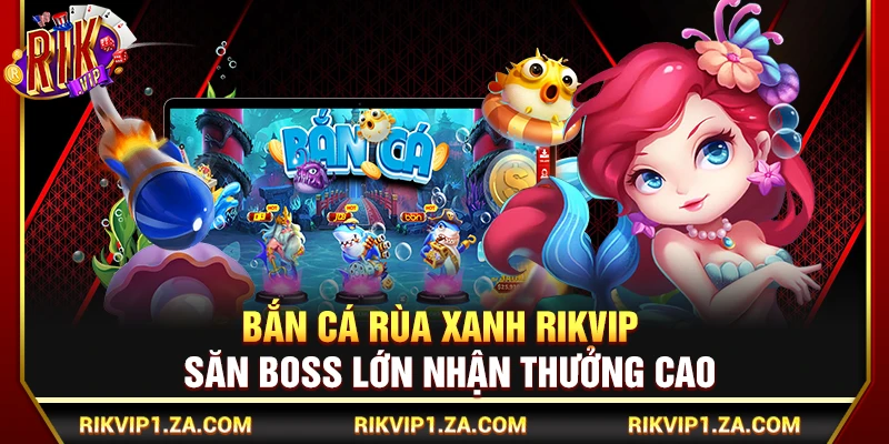 Bắn Cá Rùa Xanh Rikvip – Săn Boss Lớn Nhận Thưởng Cao