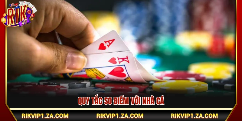 Kinh Nghiệm Chơi Xì Dách Hay Giúp Hạn Chế Thua Lỗ 3 Tìm hiểu luật đối chiếu điểm số với phía nhà cái